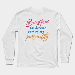 Being tired has become part of my personality Long Sleeve T-Shirt